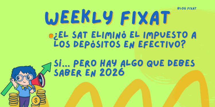 ¿El SAT eliminó el impuesto a los depósitos en efectivo? Sí… pero hay algo que debes saber en 2026